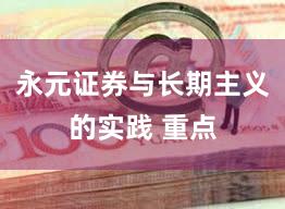 永元证券与长期主义的实践 重点