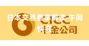 日本交易费率解读 午间快报