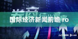 国际经济新闻前瞻 ro
