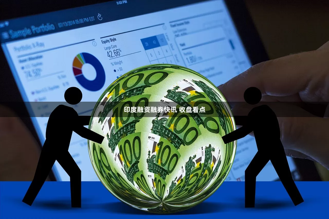 印度融资融券快讯 收盘看点