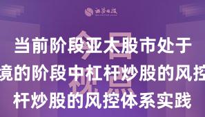 当前阶段亚太股市处于震荡市环境的阶段中杠杆炒股的风控体系实践
