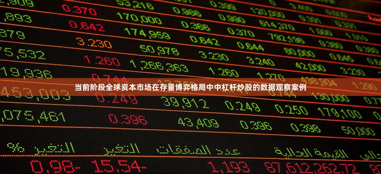 当前阶段全球资本市场在存量博弈格局中中杠杆炒股的数据观察案例