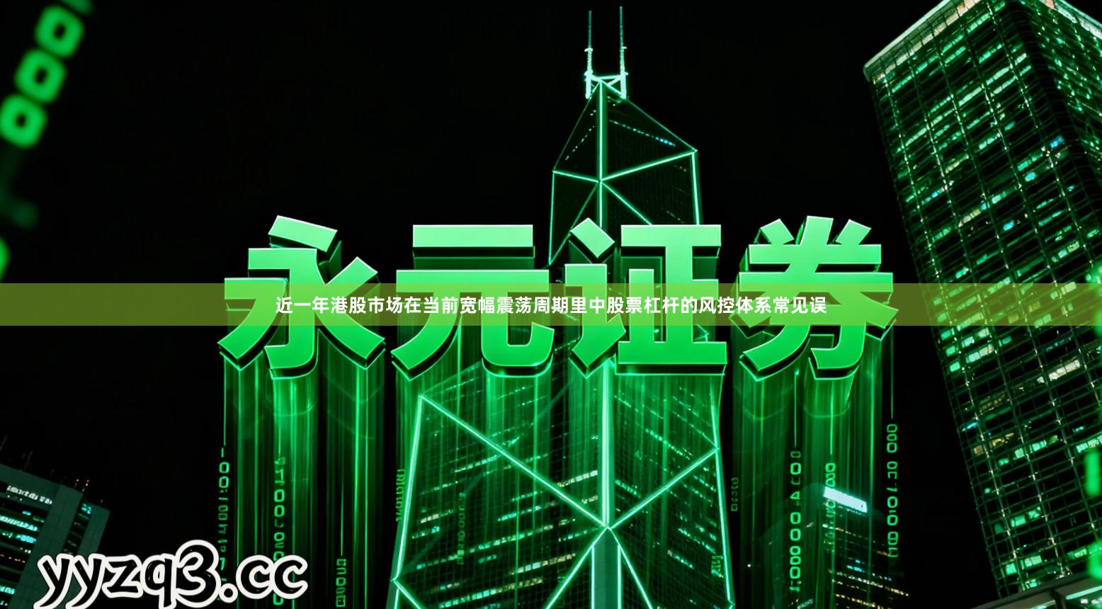 近一年港股市场在当前宽幅震荡周期里中股票杠杆的风控体系常见误