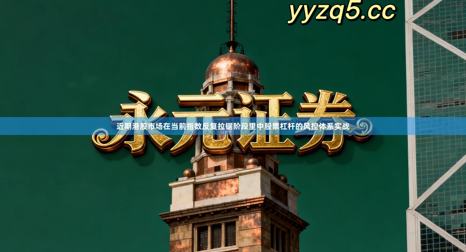 近期港股市场在当前指数反复拉锯阶段里中股票杠杆的风控体系实战