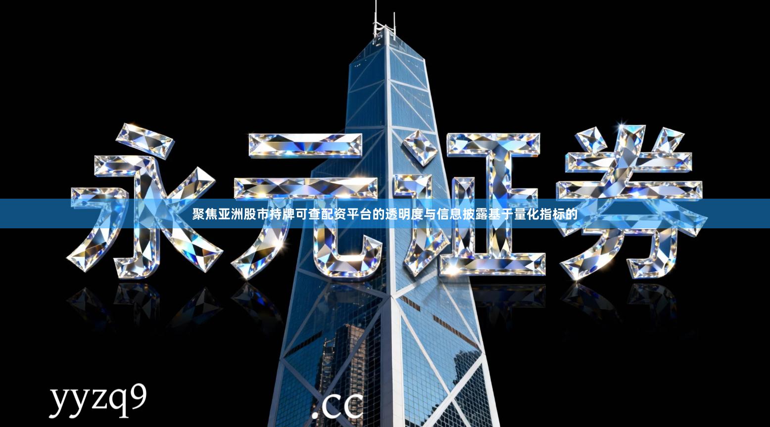 聚焦亚洲股市持牌可查配资平台的透明度与信息披露基于量化指标的