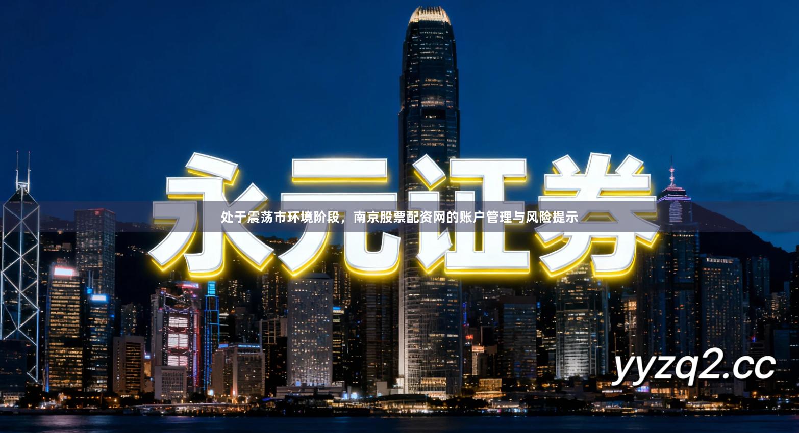 处于震荡市环境阶段，南京股票配资网的账户管理与风险提示